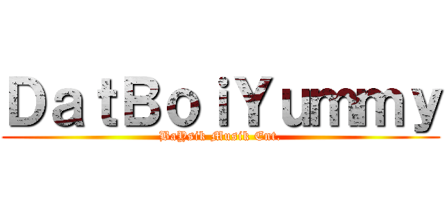 ＤａｔＢｏｉＹｕｍｍｙ (BaYsik Musik Ent.)