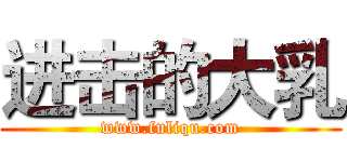 进击的大乳 (www.fuliqu.com)