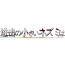 进击の小さいネズミは (The little mouse)