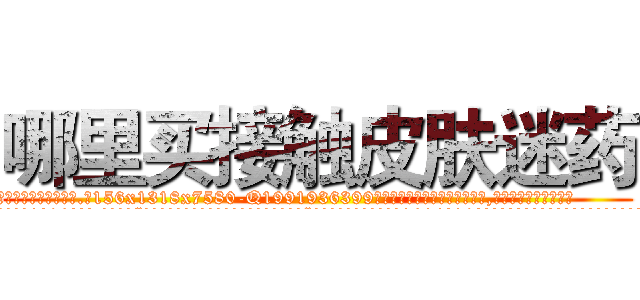 哪里买接触皮肤迷药 (哪里买接触皮肤迷药【电.话156x1318x7580-Q1991936399鑫宏药业】我们做的是长期生意,靠的是老客户长期支持
参考消息网2月20日报道 韩媒称，“剩女多、离婚率高的城市，房价一定会上涨。”这是中国经济学家金岩石2016年12月参加在上海举行的房地产相关论坛时说的话。
)
