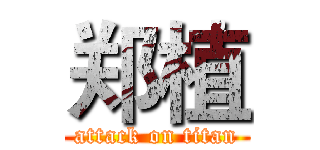 郑植 (attack on titan)