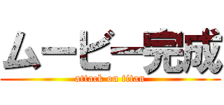 ムービー完成 (attack on titan)