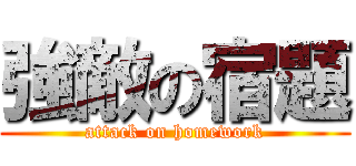 強敵の宿題 (attack on homework)