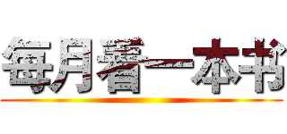 每月看一本书 ()