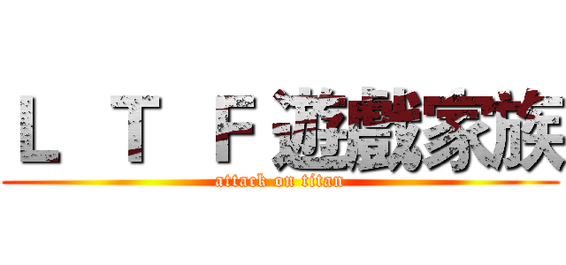Ｌ  Ｔ  Ｆ 遊戲家族 (attack on titan)