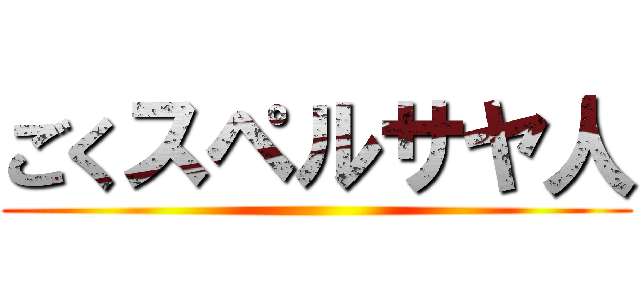 ごくスペルサヤ人 ()
