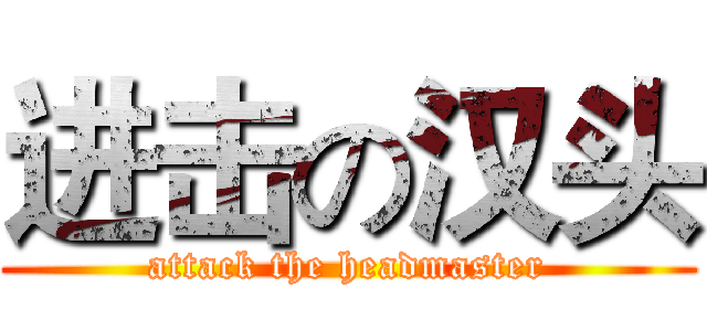 进击の汉头 (attack the headmaster)