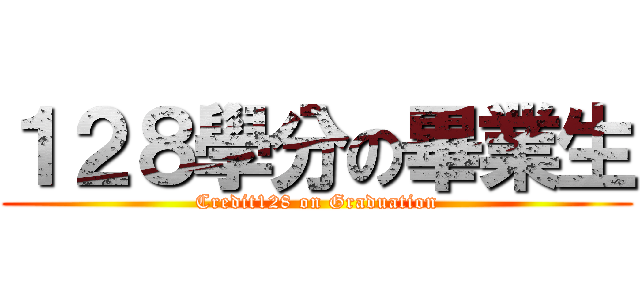 １２８學分の畢業生 (Credit128 on Graduation)