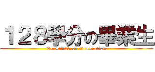 １２８學分の畢業生 (Credit128 on Graduation)