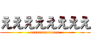 ええええええええ (eeeeeeeeeeeeee)