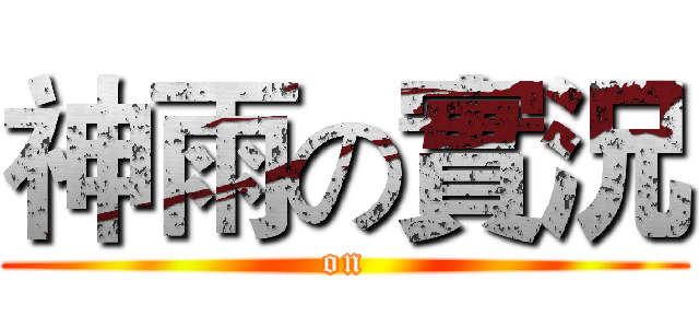 神雨の實況 ( on )