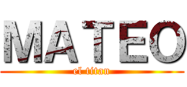 ＭＡＴＥＯ (el titan)