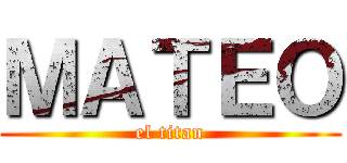ＭＡＴＥＯ (el titan)