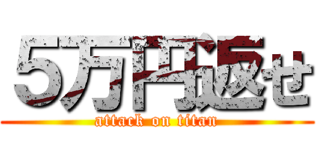 ５万円返せ (attack on titan)