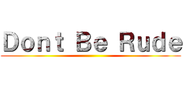 Ｄｏｎｔ Ｂｅ Ｒｕｄｅ ()