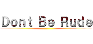 Ｄｏｎｔ Ｂｅ Ｒｕｄｅ ()
