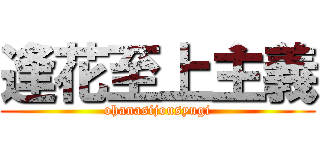 逢花至上主義 (ohanasijousyugi)