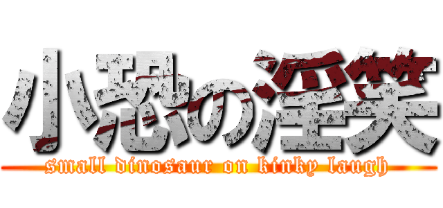 小恐の淫笑 (small dinosaur on kinky laugh)
