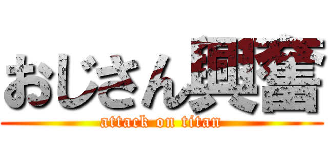 おじさん興奮 (attack on titan)