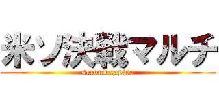 米ソ決戦マルチ (second capter)