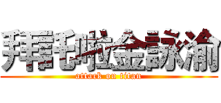 拜託啦金詠渝 (attack on titan)