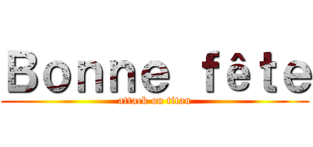 Ｂｏｎｎｅ ｆêｔｅ (attack on titan)