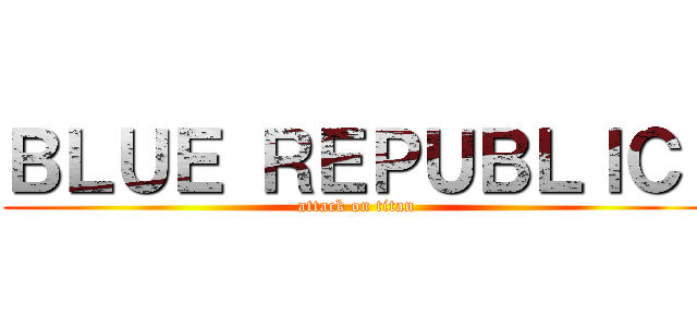 ＢＬＵＥ ＲＥＰＵＢＬＩＣ  (attack on titan)