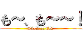 も～、も～～！ (Attack on Cow)