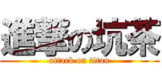 進撃の坑茶 (attack on titan)