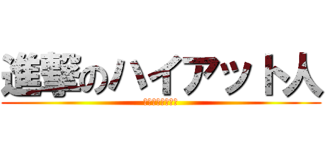 進撃のハイアット人 (遊んだ後のお仕事)