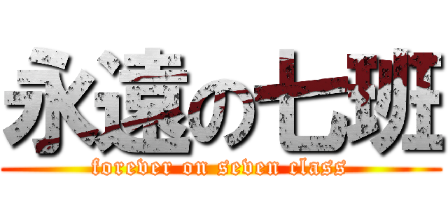 永遠の七班 (forever on seven class)
