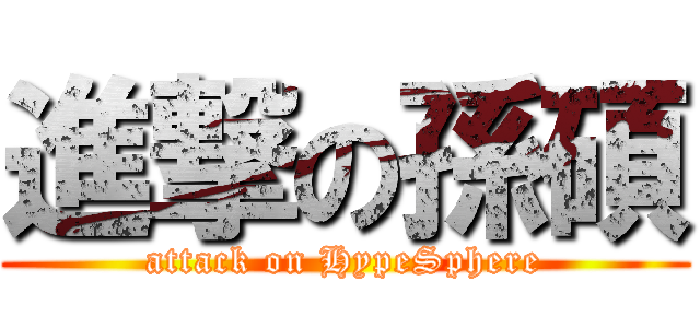 進撃の孫碩 (attack on HypeSphere)