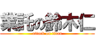 業託の鈴木仁 (attack on titan)