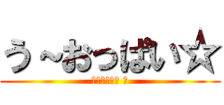 う～おっぱい☆ (У〜ОПАЙ ☆)