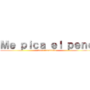 Ｍｅ ｐｉｃａ ｅｌ ｐｅｎｅ (Ven a rascarmelo)