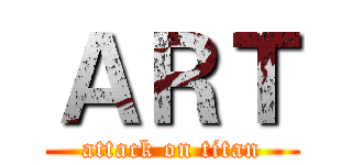 ＡＲＴ (attack on titan)