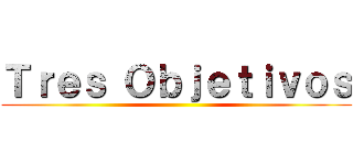 Ｔｒｅｓ Ｏｂｊｅｔｉｖｏｓ ()