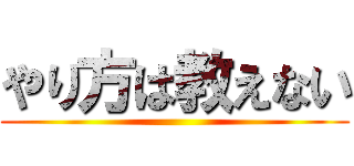 やり方は教えない ()