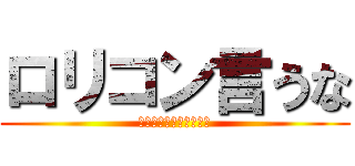 ロリコン言うな (泣くっすよ泣いたっすよ)