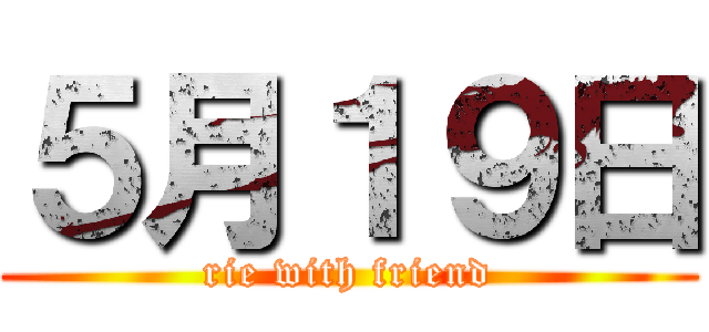 ５月１９日 (rie with friend)