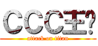 ＣＣＣ王泽 (attack on titan)