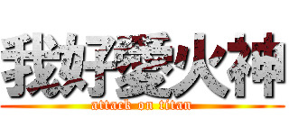 我好愛火神 (attack on titan)