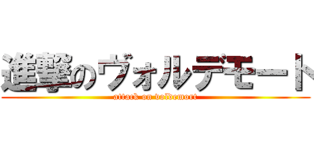 進撃のヴォルデモート (attack on voldemort)