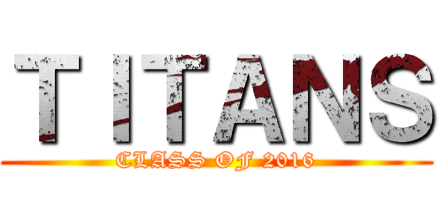 ＴＩＴＡＮＳ (CLASS OF 2016)