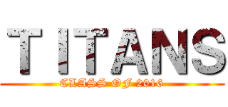 ＴＩＴＡＮＳ (CLASS OF 2016)