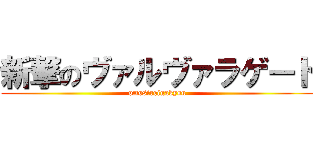 新撃のヴァルヴァラゲート (omosiroigakyuu)