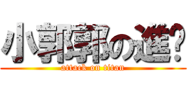 小郭郭の進擊 (attack on titan)
