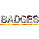ＢＡＤＧＥＳ ()