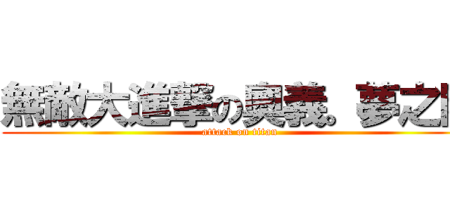 無敵大進撃の奧義。夢之隊 (attack on titan)