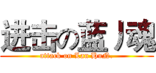 进击の蓝丿魂 (attack on Lan HuN.)